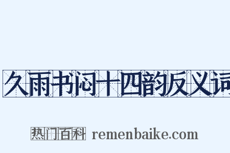 久雨书闷十四韵反义词是什么意思的图片